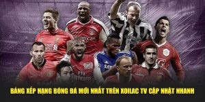 Bảng Xếp Hạng Bóng Đá Mới Nhất Trên Xoilac Tv Cập Nhật Nhanh