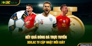 Kết Quả Bóng Đá Trực Tuyến – Xoilac TV Cập Nhật Mỗi Giây